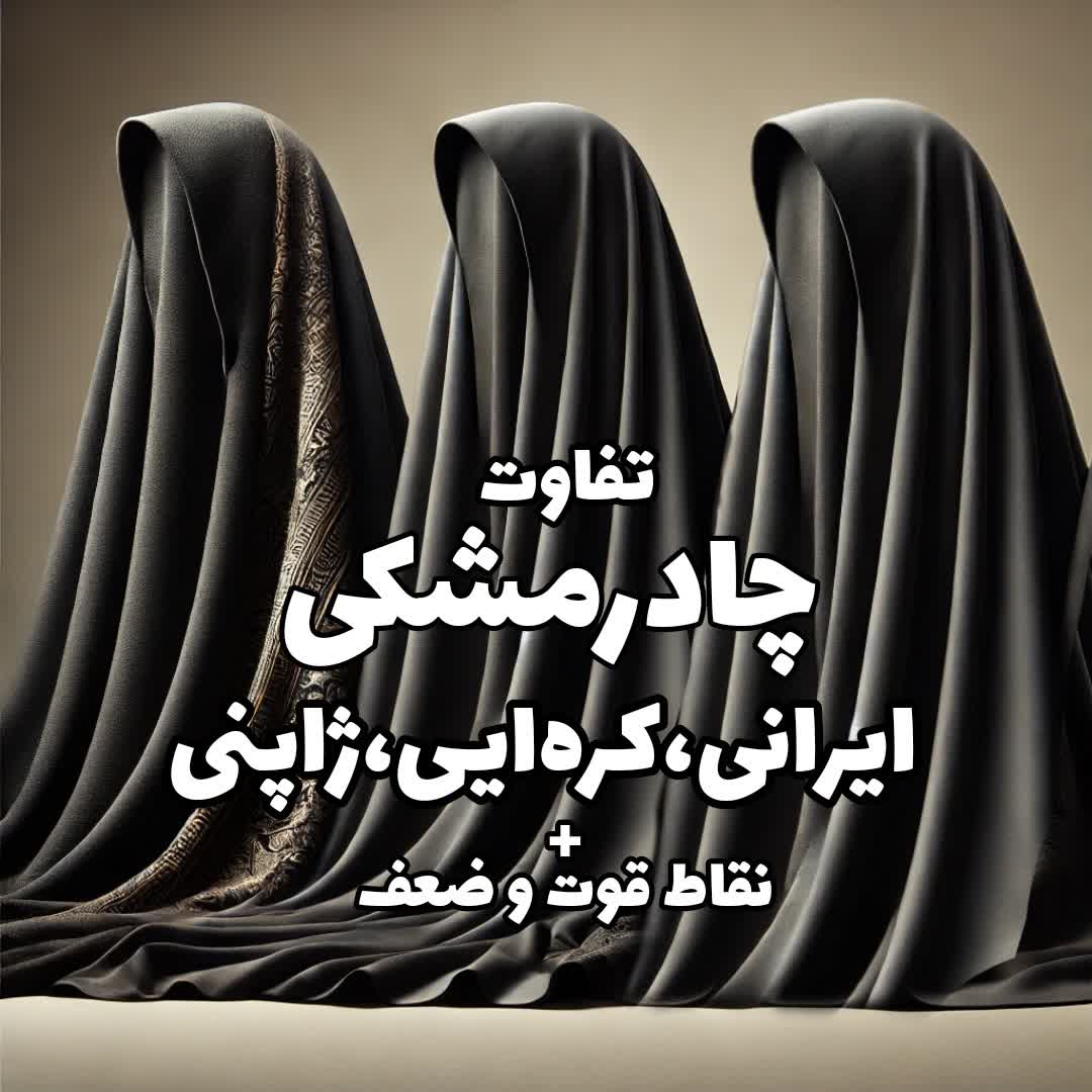 تفاوت چادر مشکی ایرانی، کرهای و ژاپنی: مهم ترین نکات قوت و ضعف هر کار